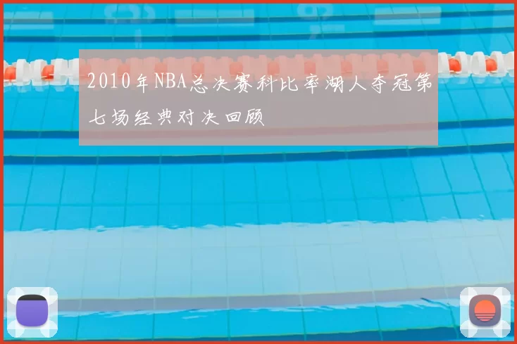 2010年NBA总决赛科比率湖人夺冠第七场经典对决回顾