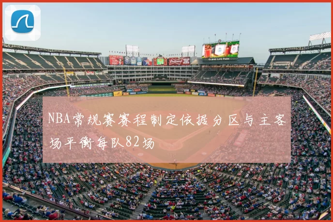 NBA常规赛赛程制定依据分区与主客场平衡每队82场