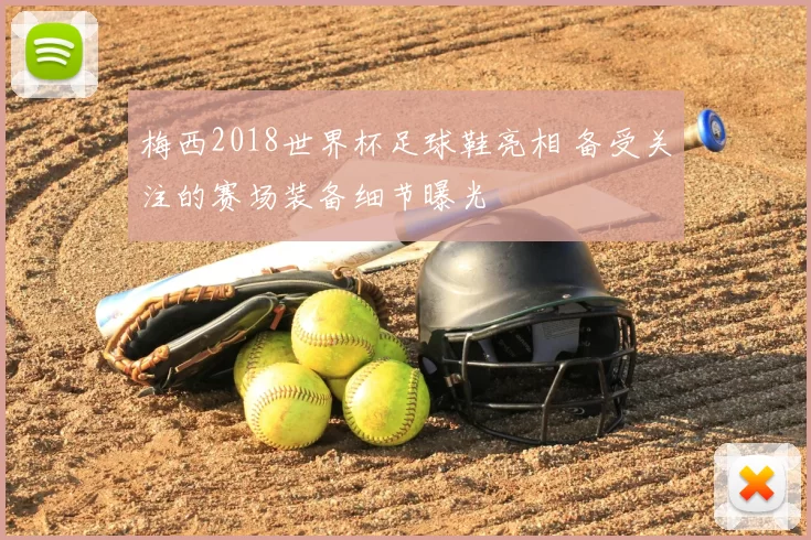梅西2018世界杯足球鞋亮相 备受关注的赛场装备细节曝光