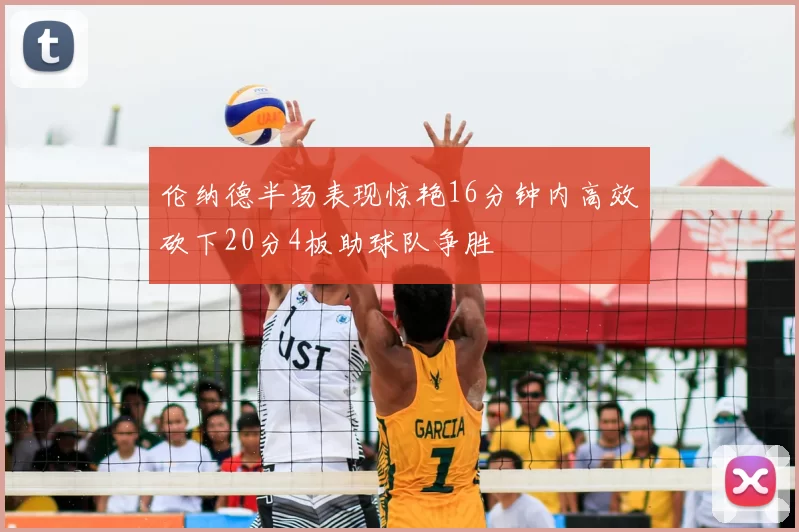 伦纳德半场表现惊艳16分钟内高效砍下20分4板助球队争胜