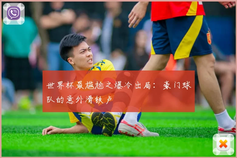 世界杯最尴尬之爆冷出局：豪门球队的意外滑铁卢