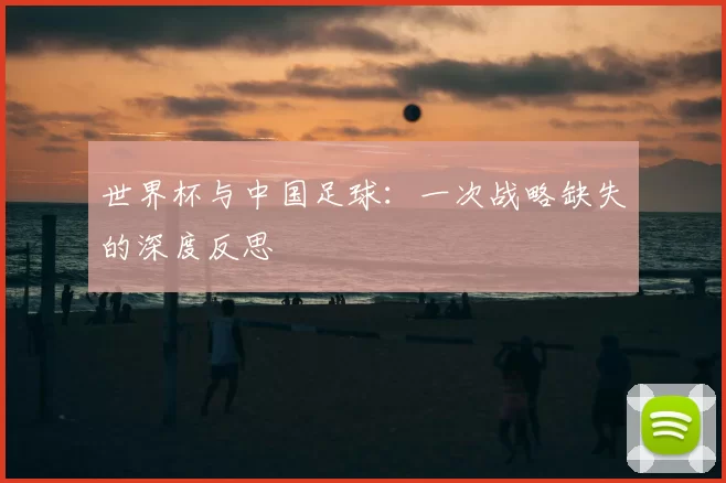 世界杯与中国足球：一次战略缺失的深度反思