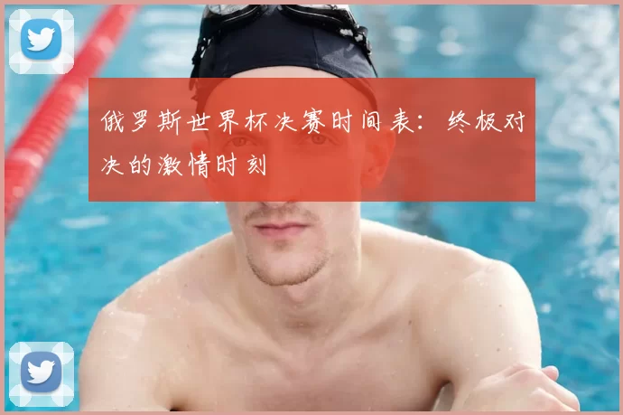 俄罗斯世界杯决赛时间表：终极对决的激情时刻